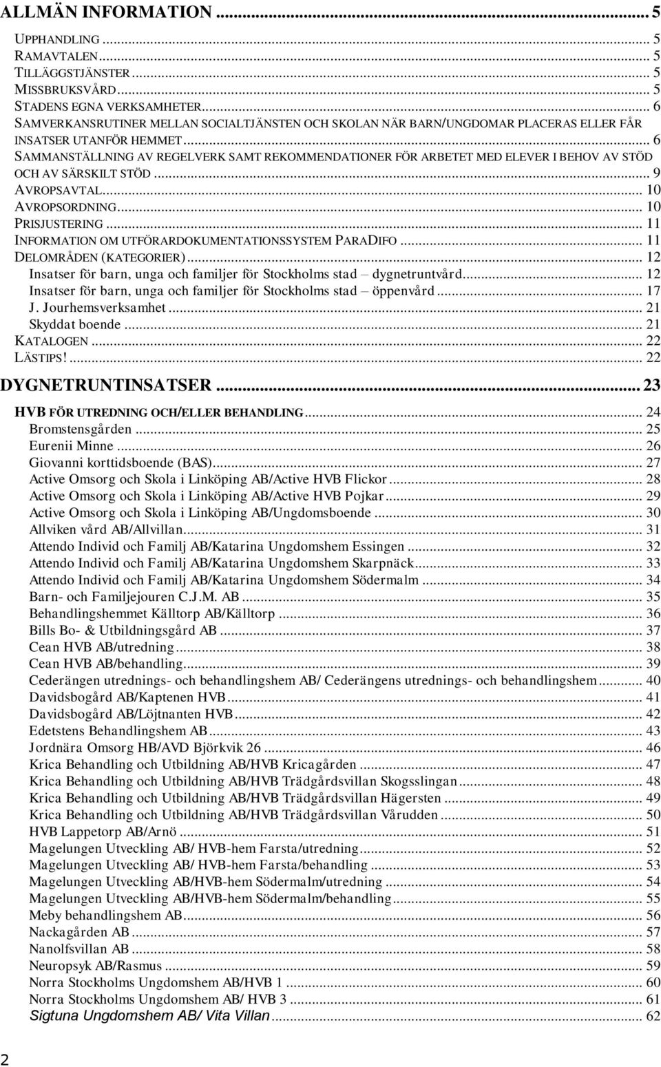 .. 6 SAMMANSTÄLLNING AV REGELVERK SAMT REKOMMENDATIONER FÖR ARBETET MED ELEVER I BEHOV AV STÖD OCH AV SÄRSKILT STÖD... 9 AVROPSAVTAL... 10 AVROPSORDNING... 10 PRISJUSTERING.