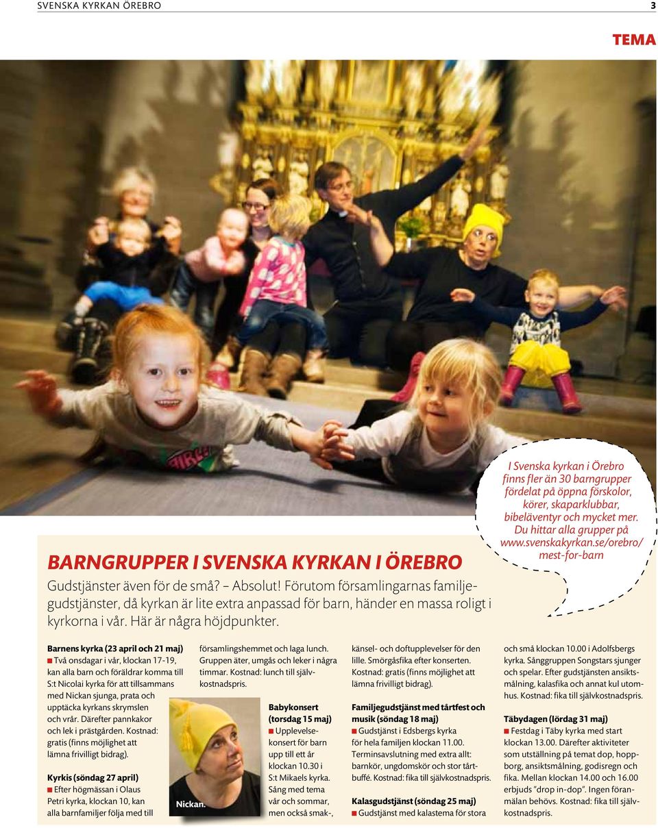 I Svenska kyrkan i Örebro finns fler än 30 barn grupper fördelat på öppna förskolor, körer, skaparklubbar, bibeläventyr och mycket mer. Du hittar alla grupper på www.svenskakyrkan.
