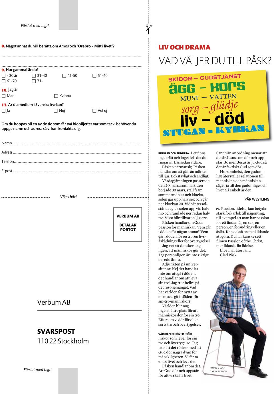 n Ja n Nej n Vet ej Om du hoppas bli en av de tio som får två biobiljetter var som tack, behöver du uppge namn och adress så vi kan kontakta dig. Namn... Adress... Telefon... E-post... Vikes här!