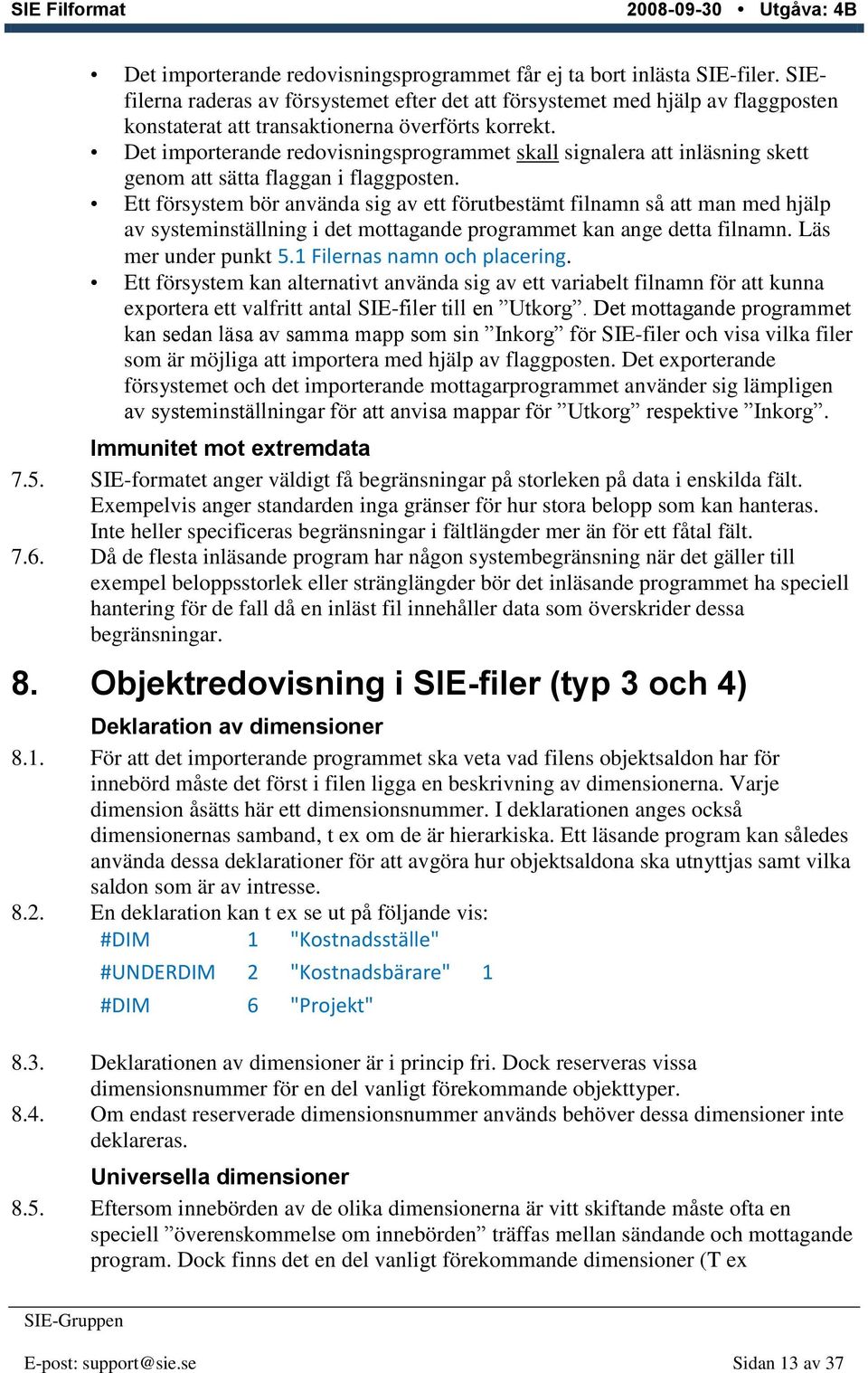 Det importerande redovisningsprogrammet skall signalera att inläsning skett genom att sätta flaggan i flaggposten.