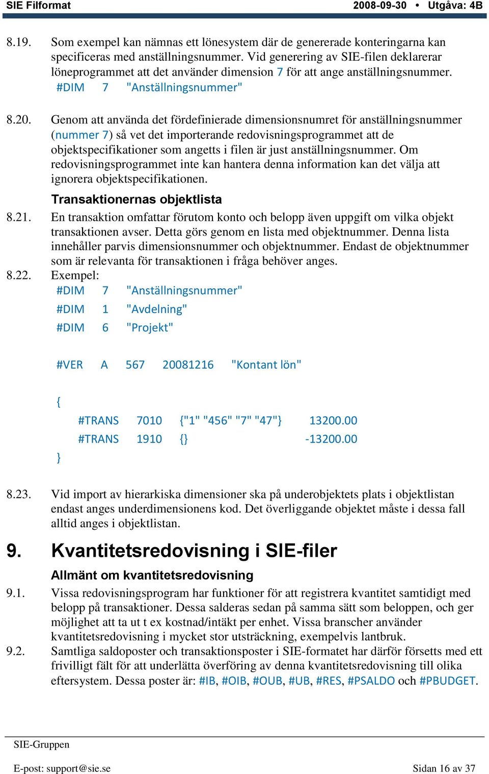 Genom att använda det fördefinierade dimensionsnumret för anställningsnummer (nummer 7) så vet det importerande redovisningsprogrammet att de objektspecifikationer som angetts i filen är just