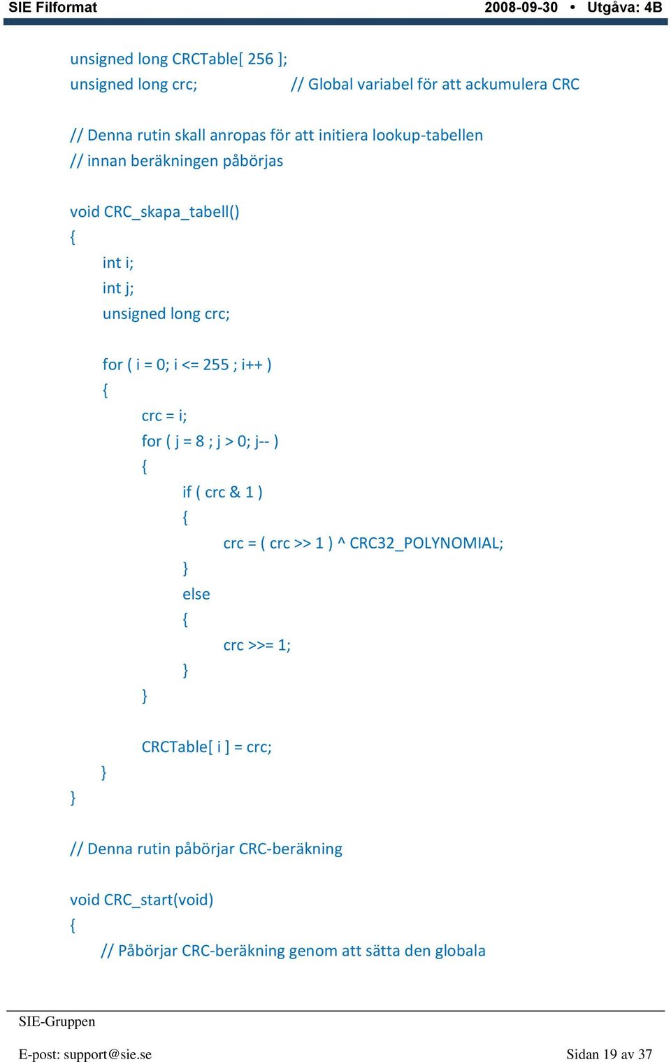 i; for ( j = 8 ; j > 0; j-- ) { if ( crc & 1 ) { crc = ( crc >> 1 ) ^ CRC32_POLYNOMIAL; } else { crc >>= 1; } } } } CRCTable[ i ] = crc; //