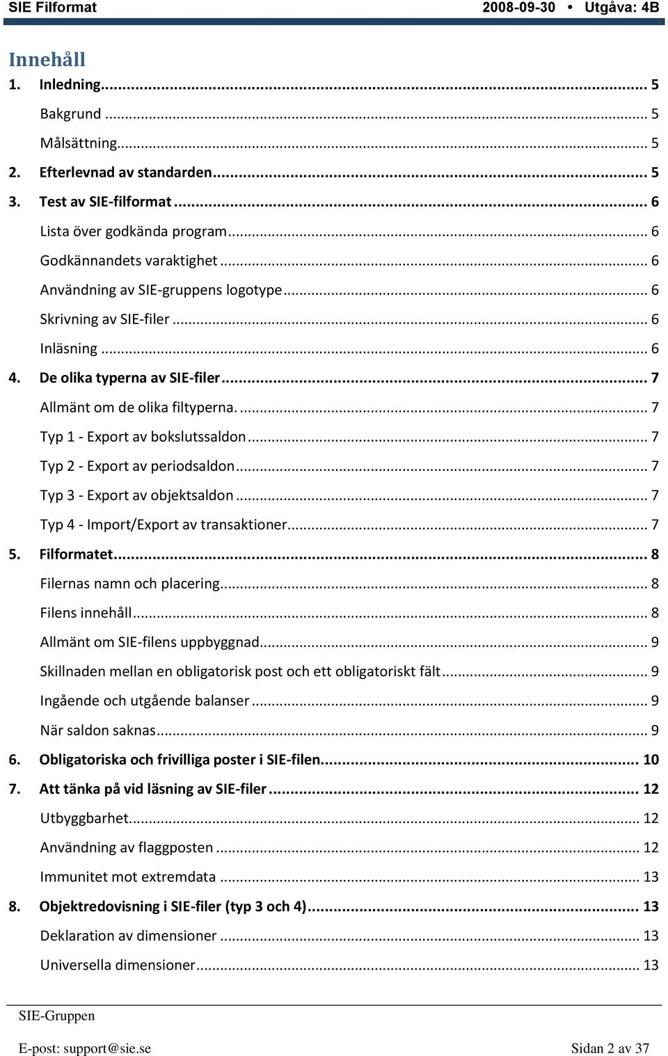 .. 7 Typ 2 - Export av periodsaldon... 7 Typ 3 - Export av objektsaldon... 7 Typ 4 - Import/Export av transaktioner... 7 5. Filformatet... 8 Filernas namn och placering... 8 Filens innehåll.