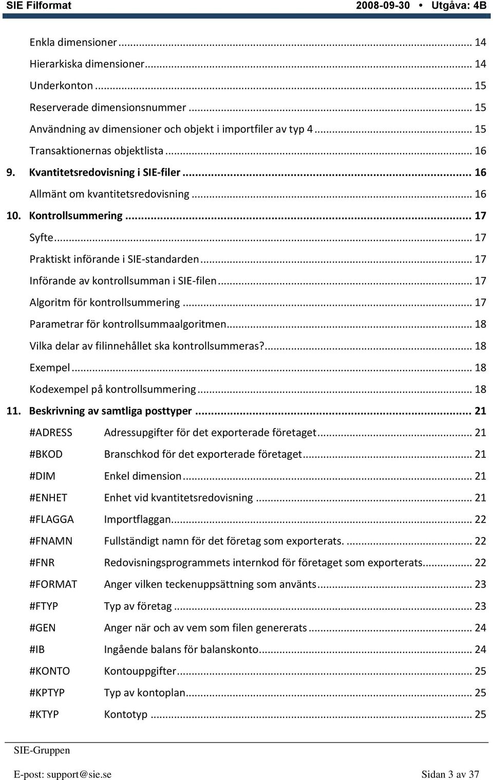 .. 17 Införande av kontrollsumman i SIE-filen... 17 Algoritm för kontrollsummering... 17 Parametrar för kontrollsummaalgoritmen... 18 Vilka delar av filinnehållet ska kontrollsummeras?... 18 Exempel.