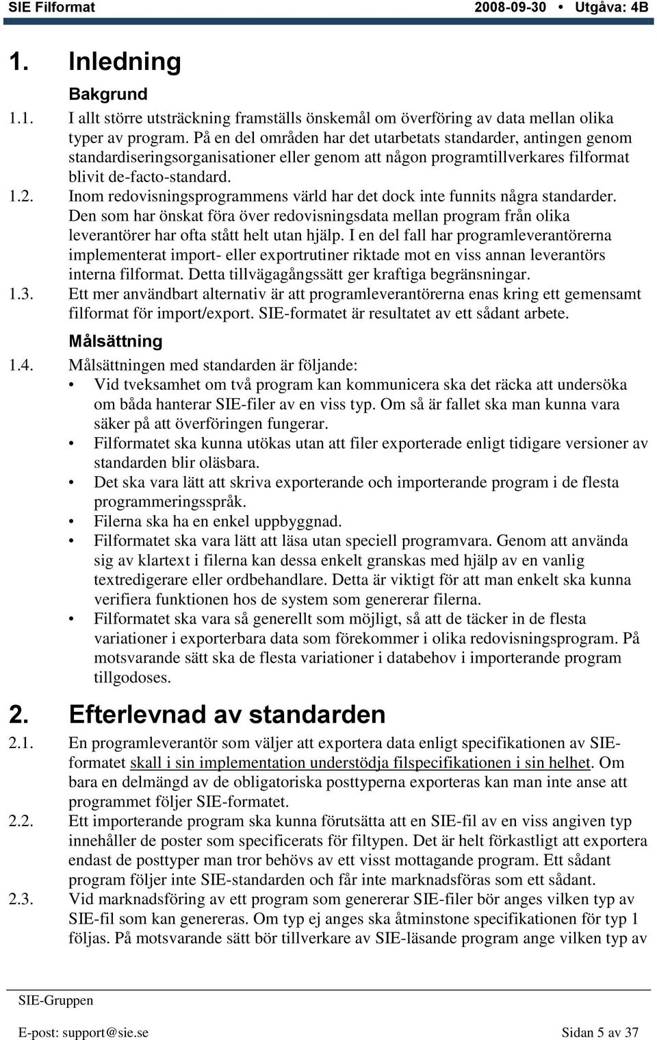 Inom redovisningsprogrammens värld har det dock inte funnits några standarder. Den som har önskat föra över redovisningsdata mellan program från olika leverantörer har ofta stått helt utan hjälp.