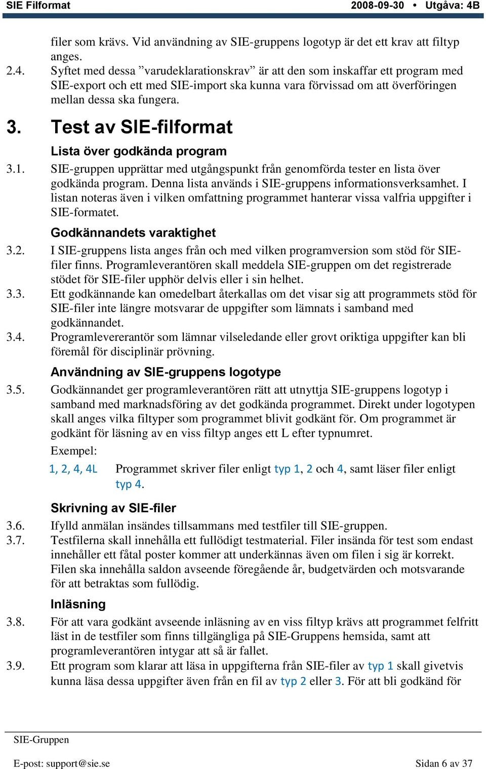 Test av SIE-filformat Lista över godkända program 3.1. SIE-gruppen upprättar med utgångspunkt från genomförda tester en lista över godkända program.