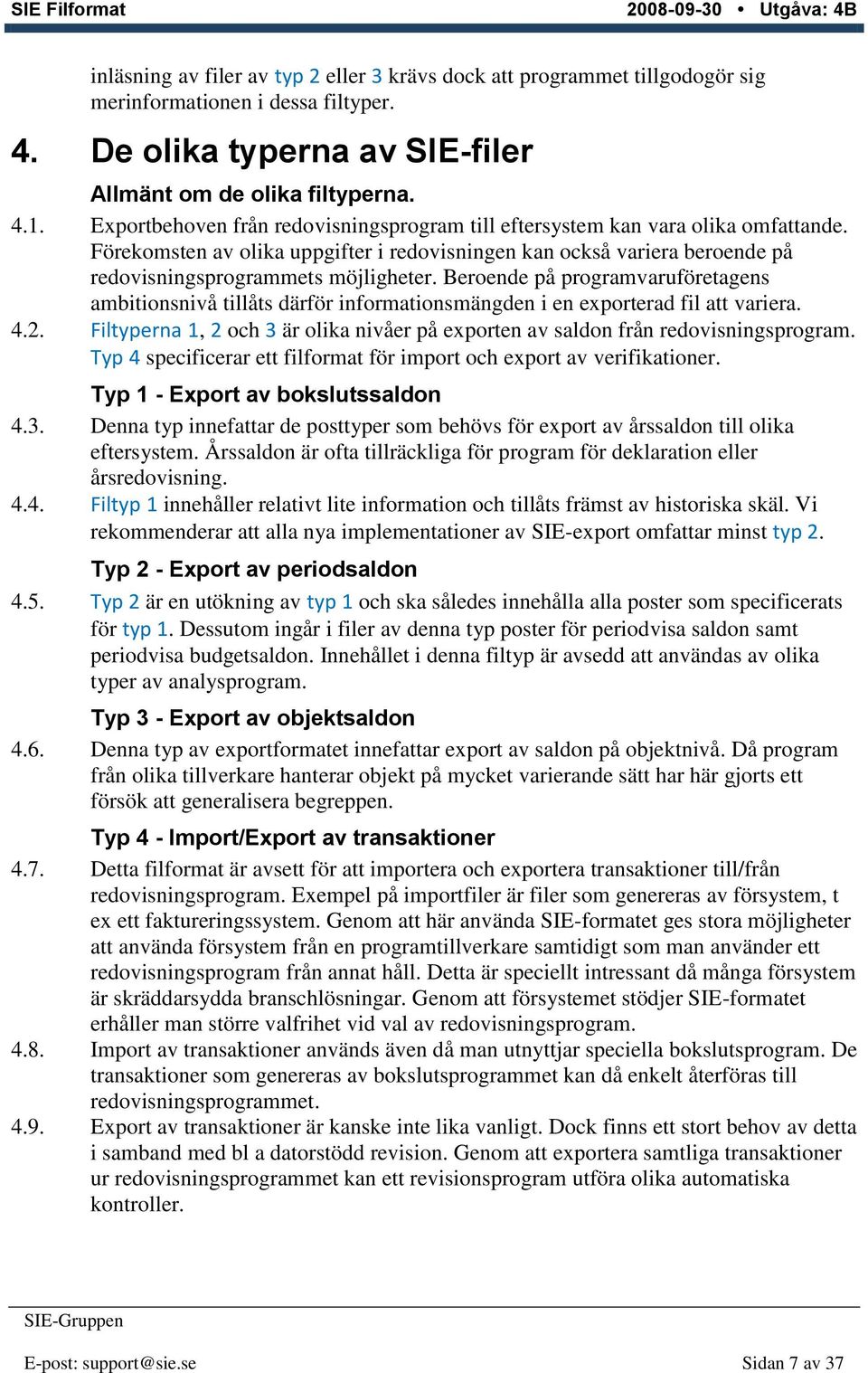 Beroende på programvaruföretagens ambitionsnivå tillåts därför informationsmängden i en exporterad fil att variera. 4.2.