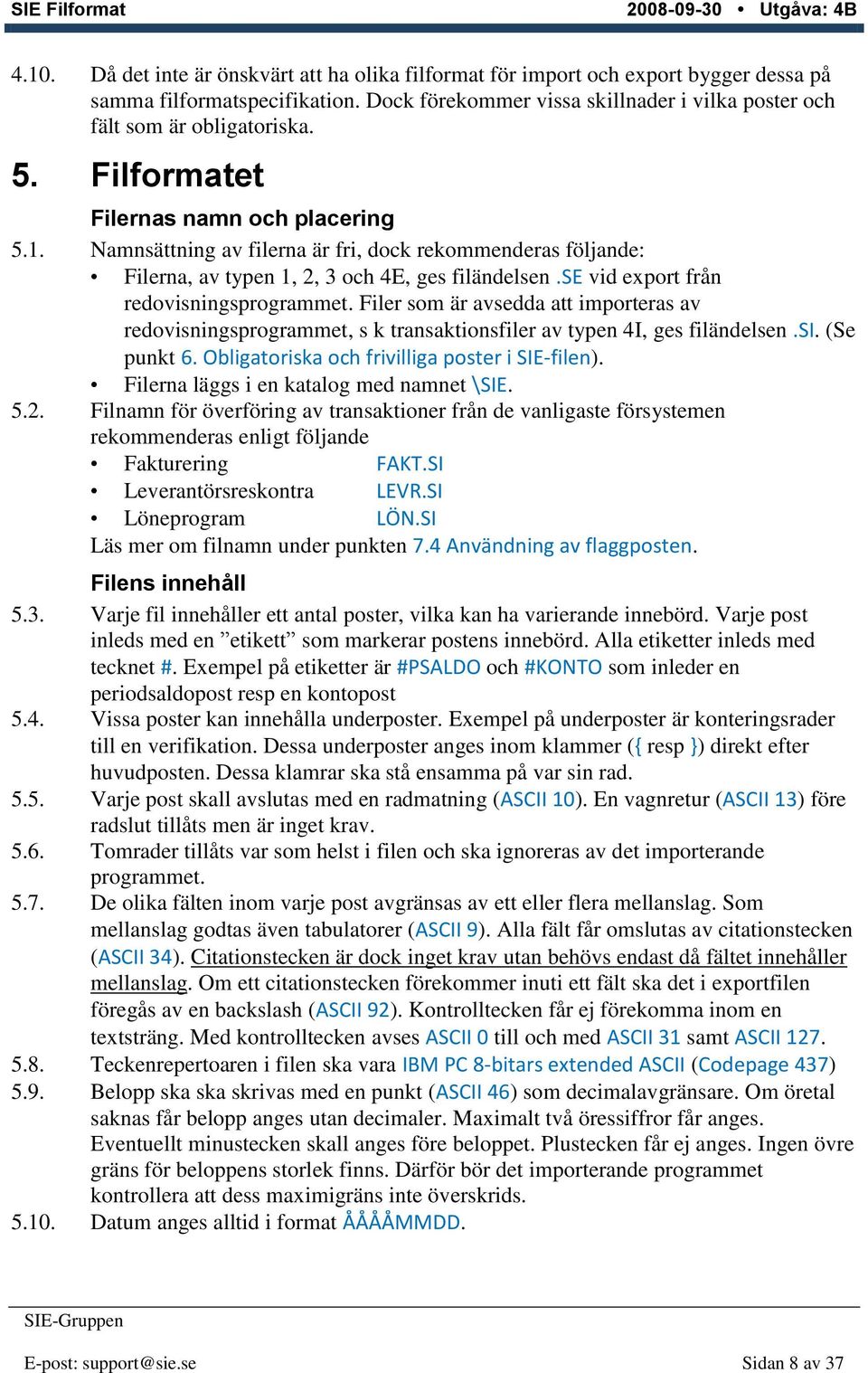 se vid export från redovisningsprogrammet. Filer som är avsedda att importeras av redovisningsprogrammet, s k transaktionsfiler av typen 4I, ges filändelsen.si. (Se punkt 6.