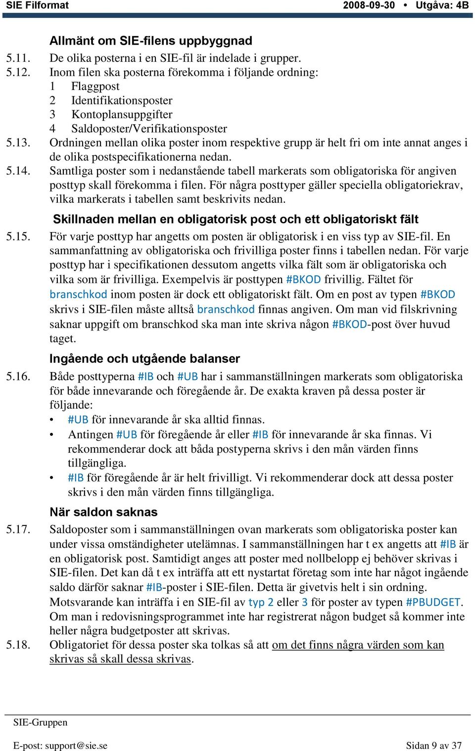 Ordningen mellan olika poster inom respektive grupp är helt fri om inte annat anges i de olika postspecifikationerna nedan. 5.14.