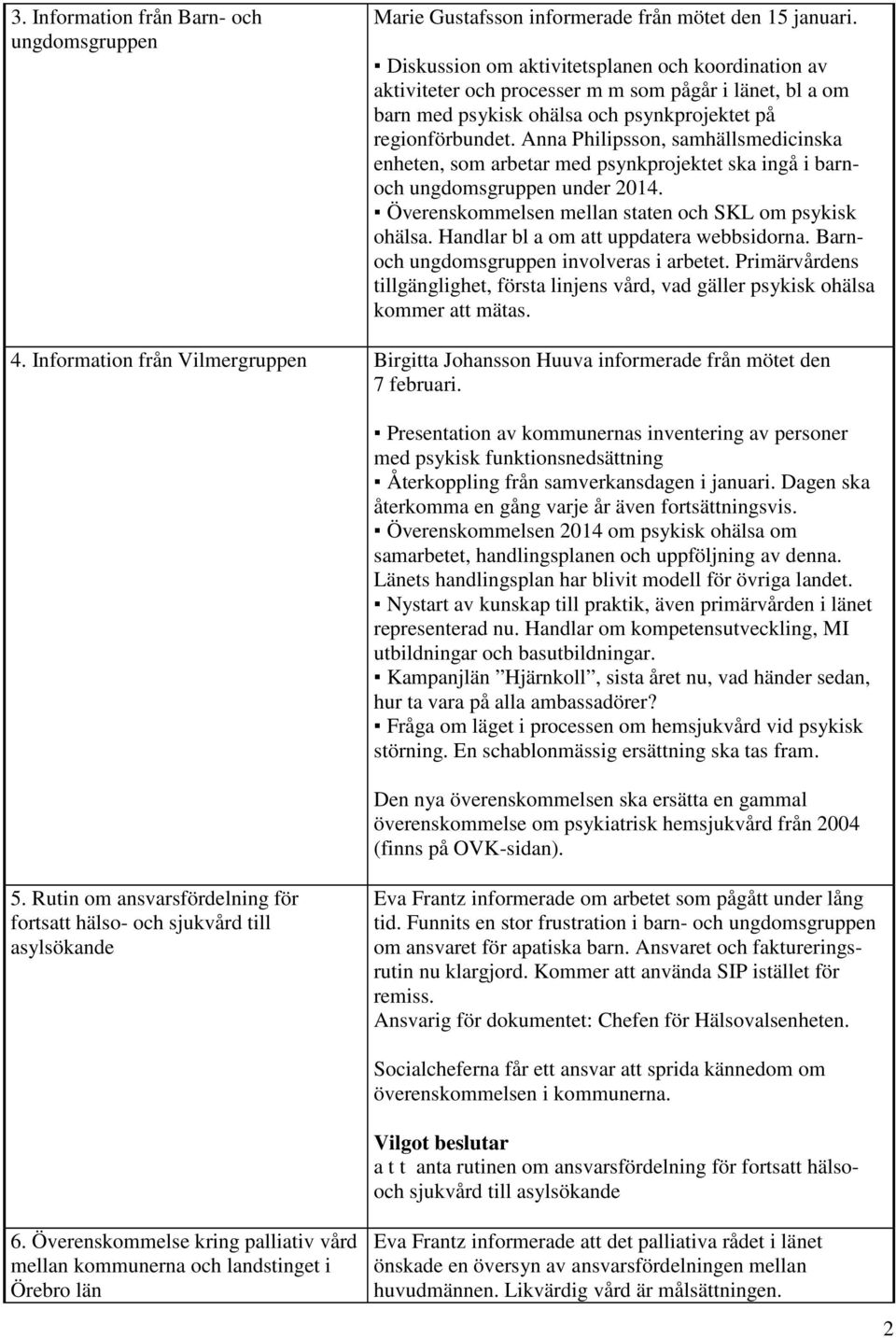 Anna Philipsson, samhällsmedicinska enheten, som arbetar med psynkprojektet ska ingå i barnoch ungdomsgruppen under 2014. Överenskommelsen mellan staten och SKL om psykisk ohälsa.