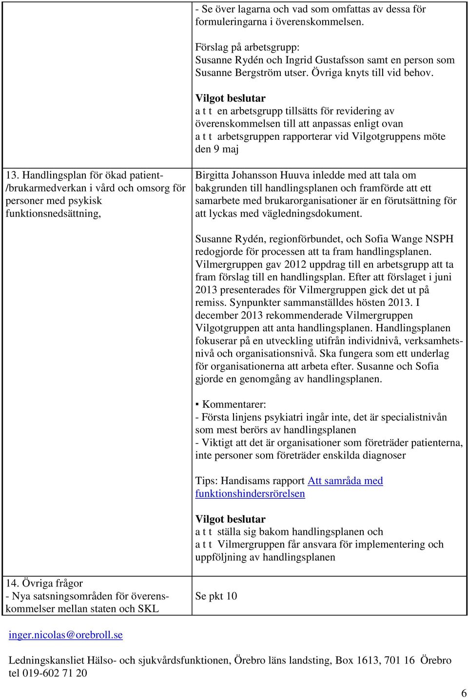 Handlingsplan för ökad patient- /brukarmedverkan i vård och omsorg för personer med psykisk funktionsnedsättning, Birgitta Johansson Huuva inledde med att tala om bakgrunden till handlingsplanen och