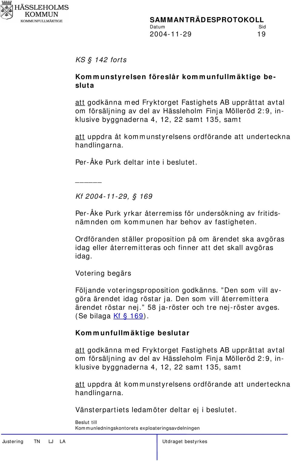 Kf 2004-11-29, 169 Per-Åke Purk yrkar återremiss för undersökning av fritidsnämnden om kommunen har behov av fastigheten.