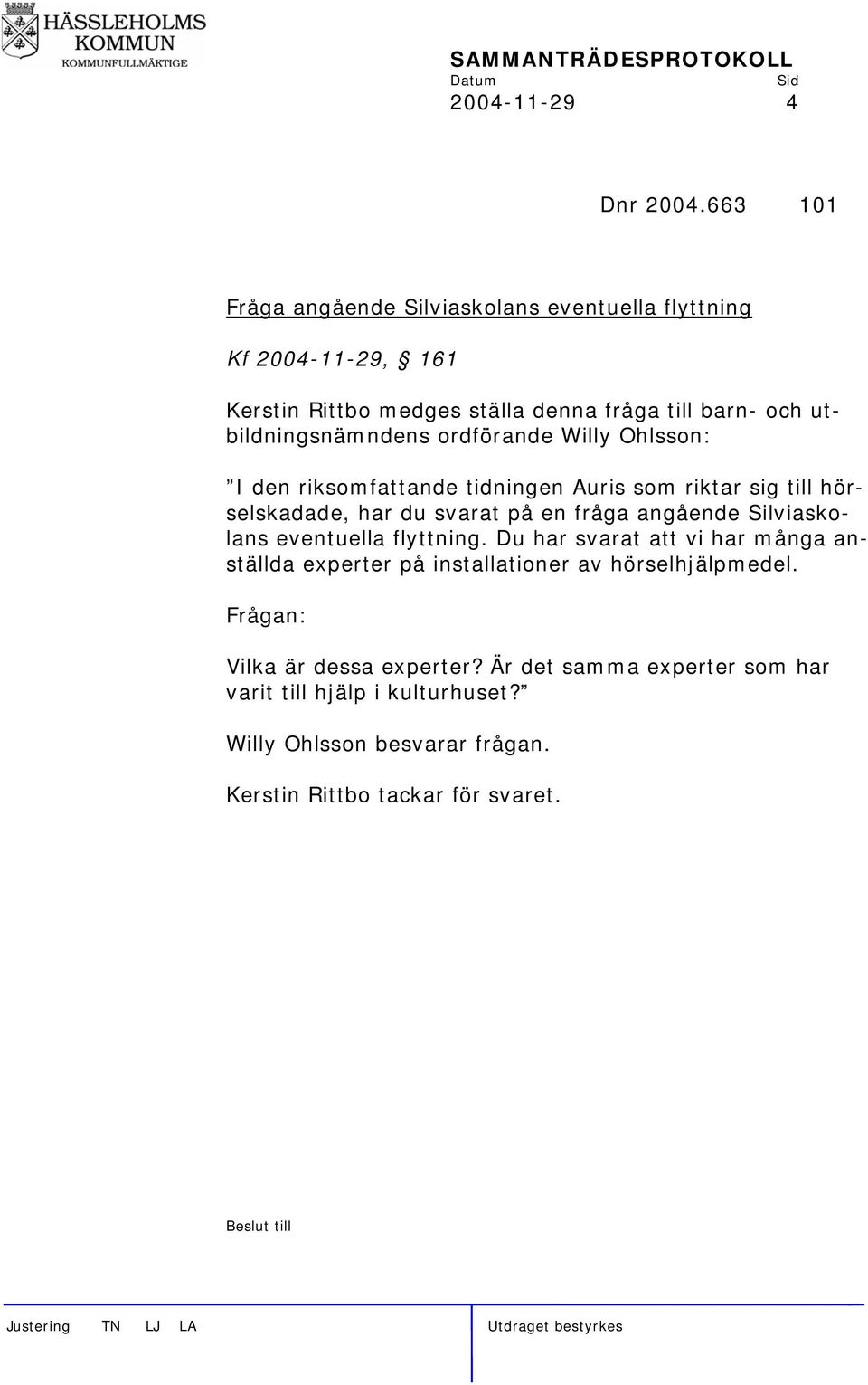 utbildningsnämndens ordförande Willy Ohlsson: I den riksomfattande tidningen Auris som riktar sig till hörselskadade, har du svarat på en fråga