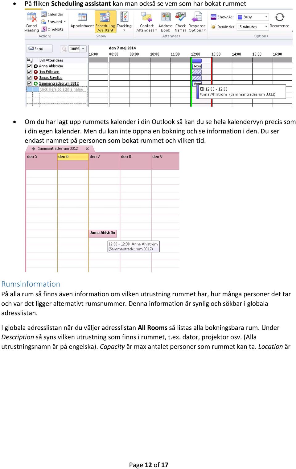 Rumsinformation På alla rum så finns även information om vilken utrustning rummet har, hur många personer det tar och var det ligger alternativt rumsnummer.