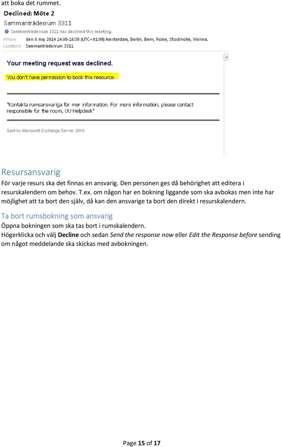 om någon har en bokning liggande som ska avbokas men inte har möjlighet att ta bort den själv, då kan den ansvarige ta bort den direkt i