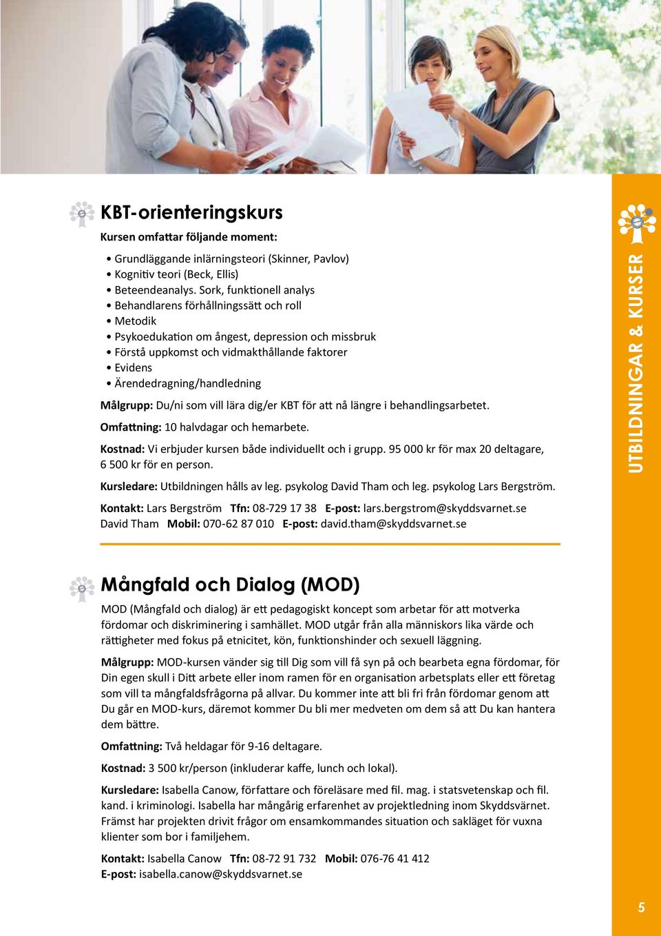 Ärendedragning/handledning Målgrupp: Du/ni som vill lära dig/er KBT för att nå längre i behandlingsarbetet. Omfattning: 10 halvdagar och hemarbete.