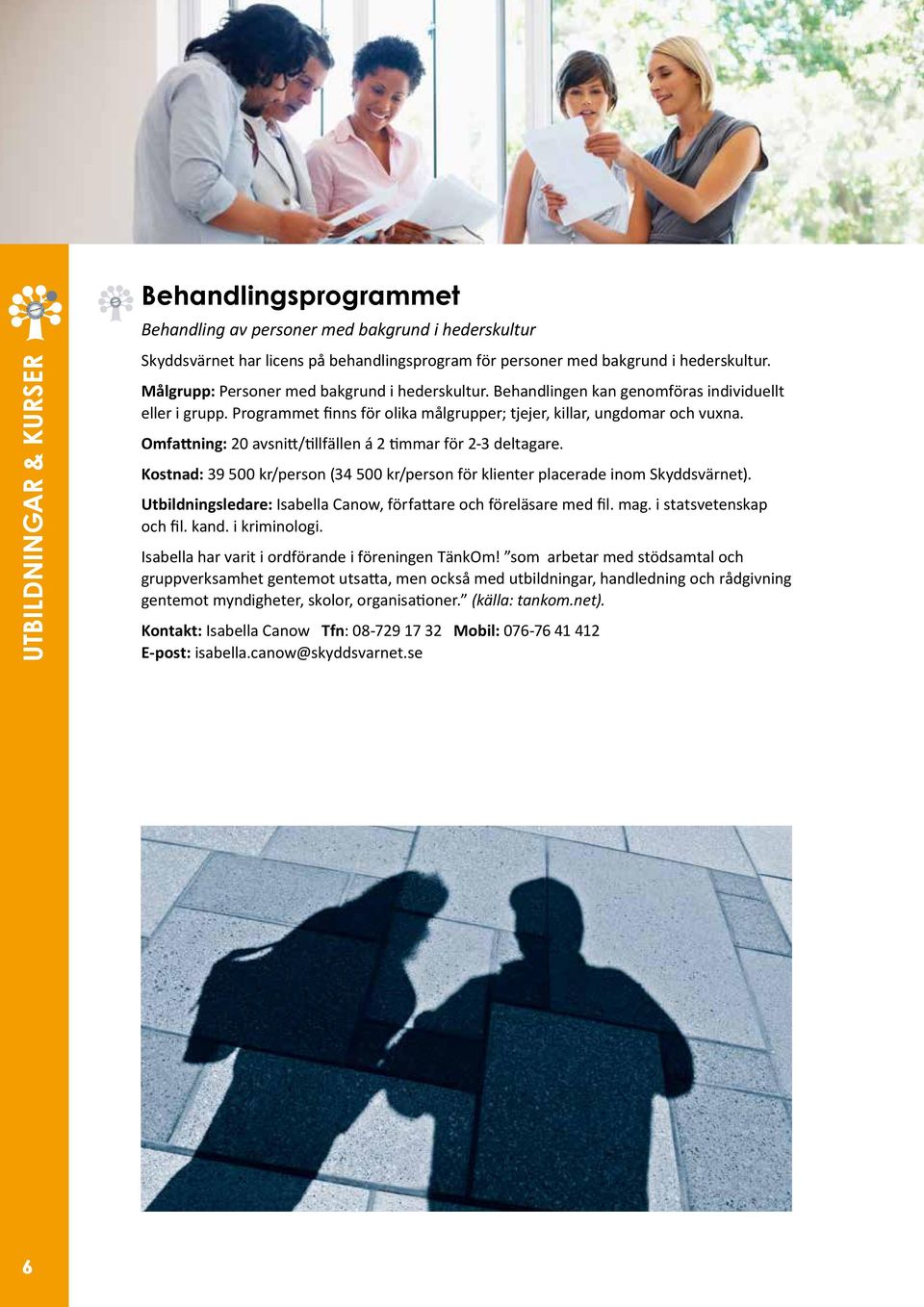 Omfattning: 20 avsnitt/tillfällen á 2 timmar för 2-3 deltagare. Kostnad: 39 500 kr/person (34 500 kr/person för klienter placerade inom Skyddsvärnet).