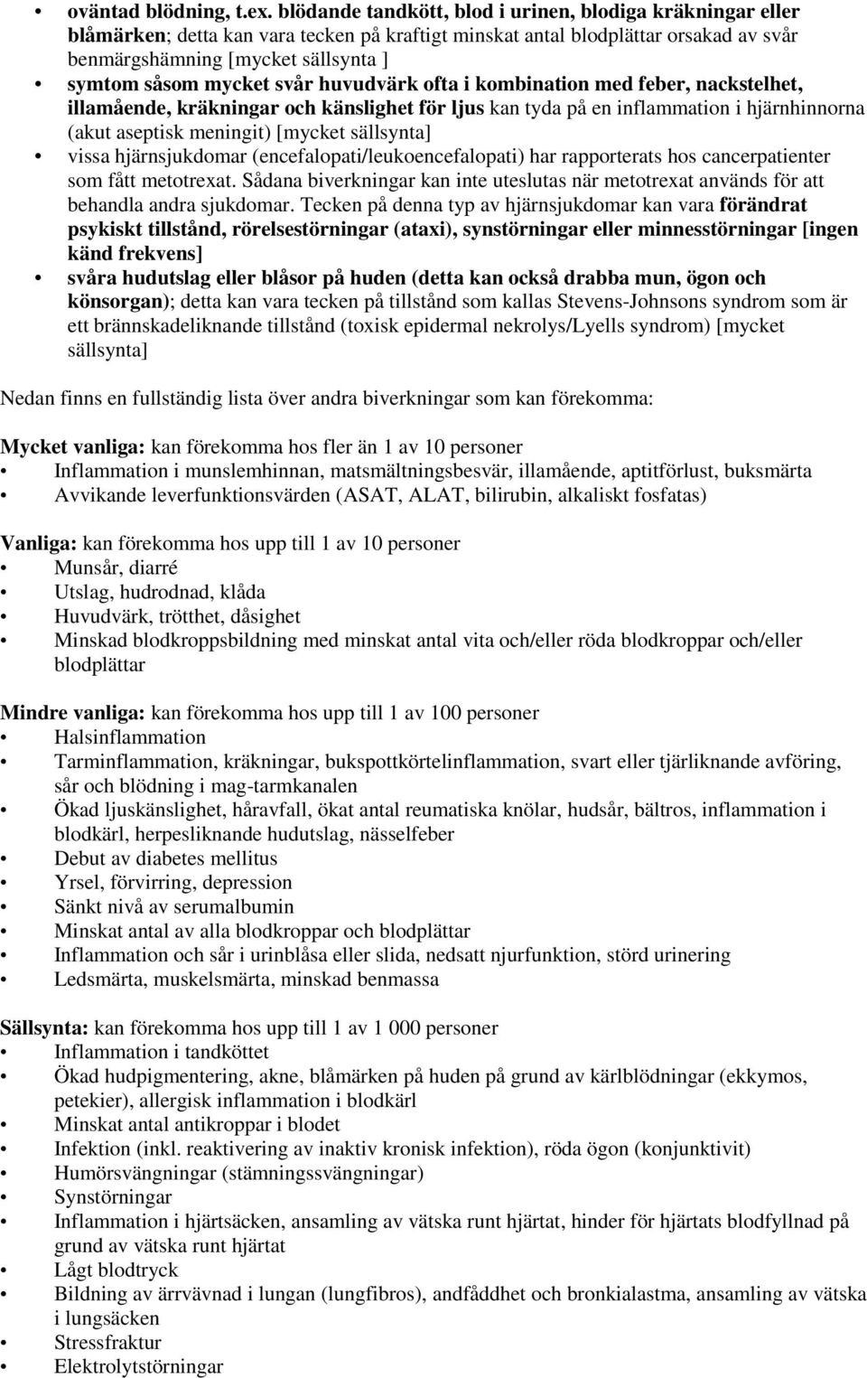 mycket svår huvudvärk ofta i kombination med feber, nackstelhet, illamående, kräkningar och känslighet för ljus kan tyda på en inflammation i hjärnhinnorna (akut aseptisk meningit) [mycket sällsynta]