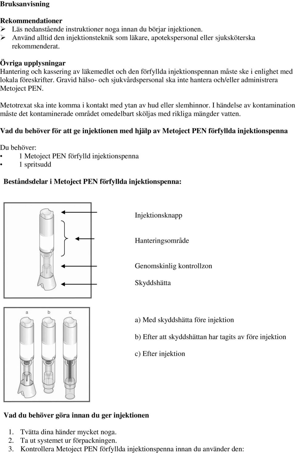 Gravid hälso- och sjukvårdspersonal ska inte hantera och/eller administrera Metoject PEN. Metotrexat ska inte komma i kontakt med ytan av hud eller slemhinnor.