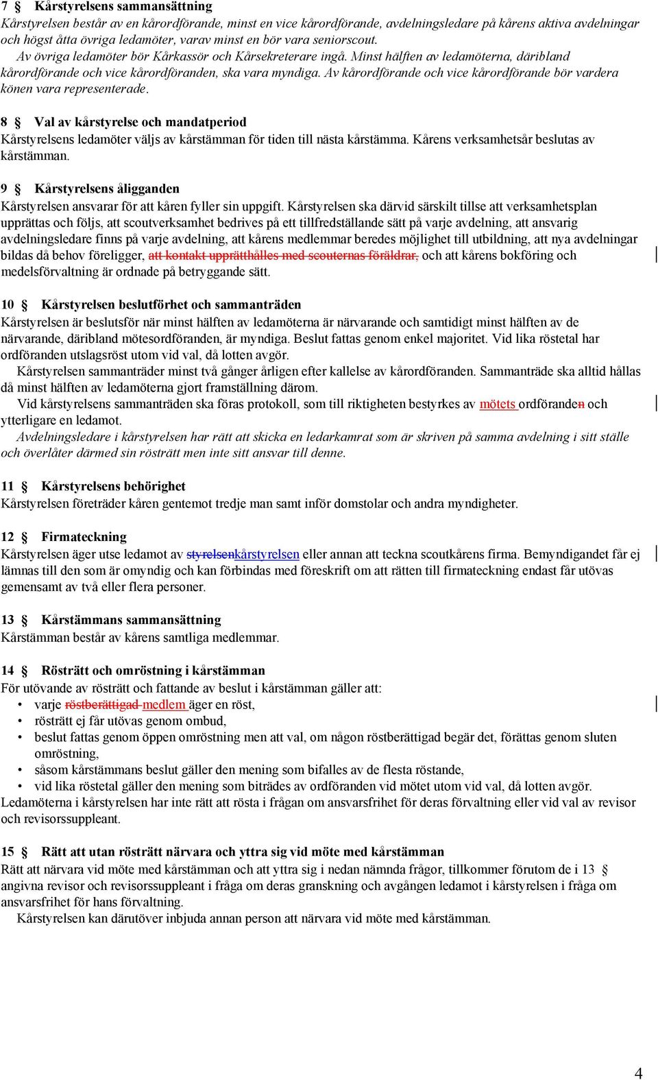 Av kårordförande och vice kårordförande bör vardera könen vara representerade. 8 Val av kårstyrelse och mandatperiod Kårstyrelsens ledamöter väljs av kårstämman för tiden till nästa kårstämma.