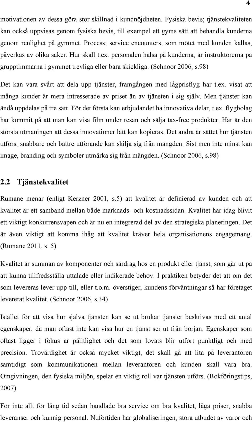 Process; service encounters, som mötet med kunden kallas, påverkas av olika saker. Hur skall t.ex.