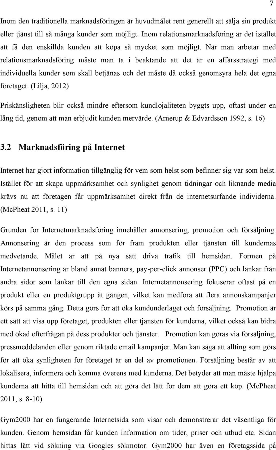 När man arbetar med relationsmarknadsföring måste man ta i beaktande att det är en affärsstrategi med individuella kunder som skall betjänas och det måste då också genomsyra hela det egna företaget.