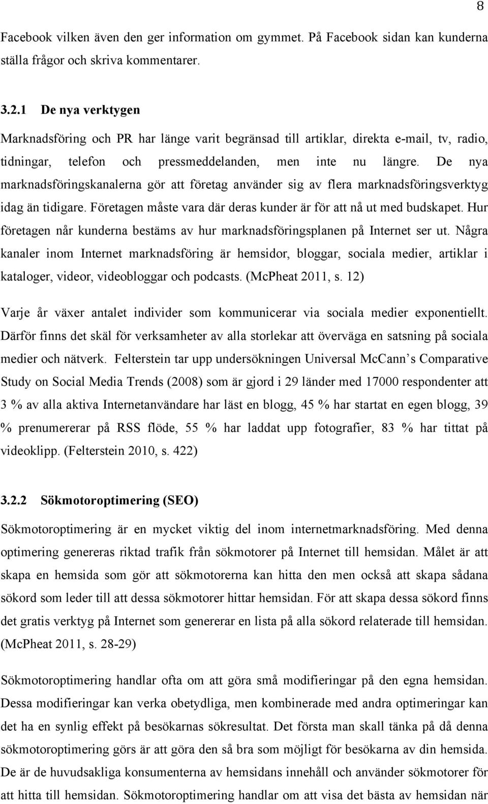 De nya marknadsföringskanalerna gör att företag använder sig av flera marknadsföringsverktyg idag än tidigare. Företagen måste vara där deras kunder är för att nå ut med budskapet.