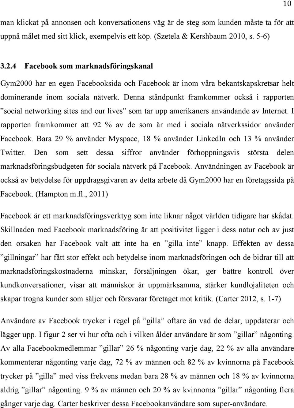 Denna ståndpunkt framkommer också i rapporten social networking sites and our lives som tar upp amerikaners användande av Internet.