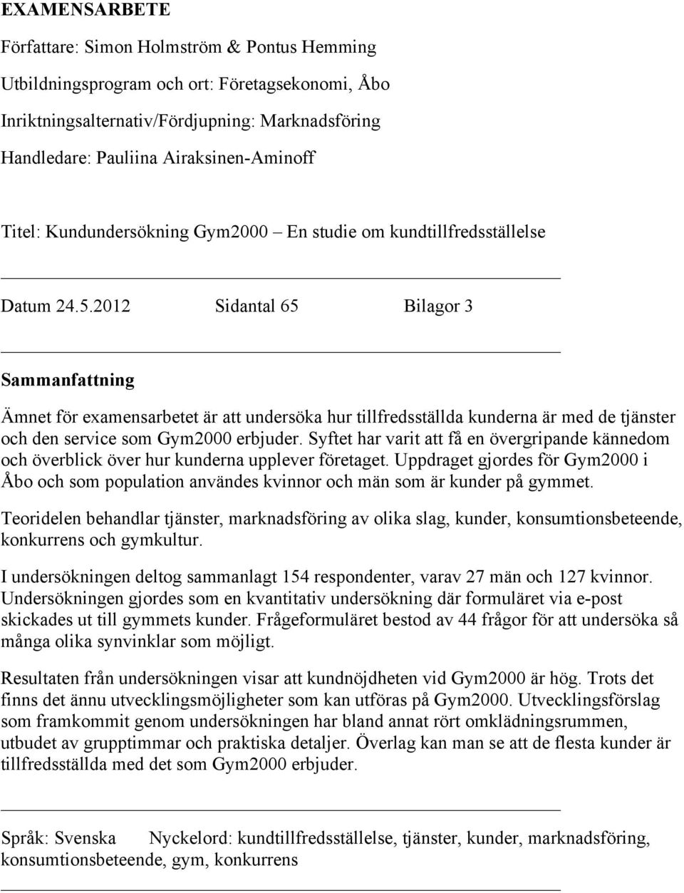 2012 Sidantal 65 Bilagor 3 Sammanfattning Ämnet för examensarbetet är att undersöka hur tillfredsställda kunderna är med de tjänster och den service som Gym2000 erbjuder.