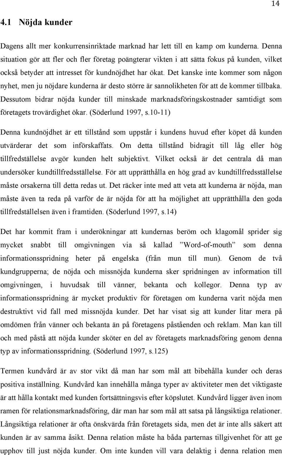 Det kanske inte kommer som någon nyhet, men ju nöjdare kunderna är desto större är sannolikheten för att de kommer tillbaka.