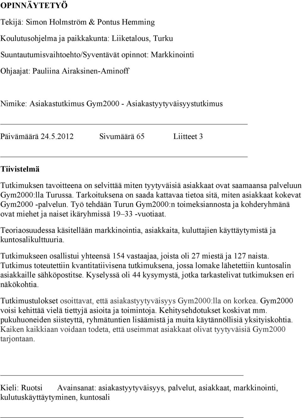 2012 Sivumäärä 65 Liitteet 3 Tiivistelmä Tutkimuksen tavoitteena on selvittää miten tyytyväisiä asiakkaat ovat saamaansa palveluun Gym2000:lla Turussa.