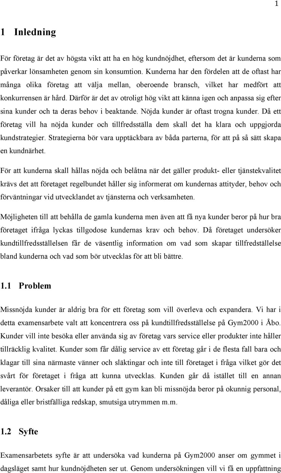 Därför är det av otroligt hög vikt att känna igen och anpassa sig efter sina kunder och ta deras behov i beaktande. Nöjda kunder är oftast trogna kunder.