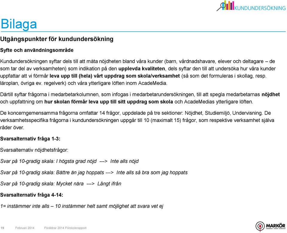 som det formuleras i skollag, resp. läroplan, övriga ev. regelverk) och våra ytterligare löften inom AcadeMedia.