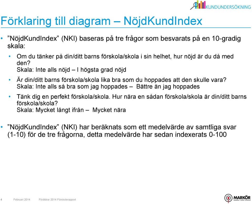 Skala: Inte alls så bra som jag hoppades Bättre än jag hoppades Tänk dig en perfekt förskola/skola. Hur nära en sådan förskola/skola är din/ditt barns förskola/skola?