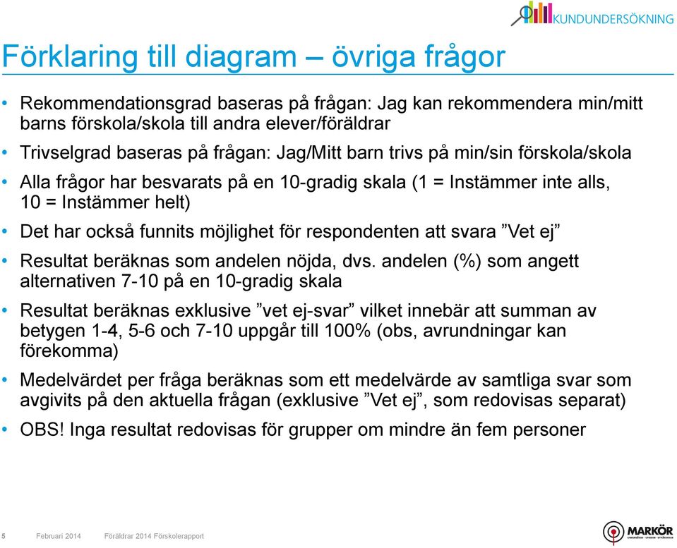 Resultat beräknas som andelen nöjda, dvs.