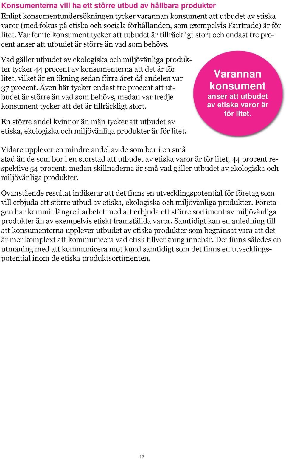 Vad gäller utbudet av ekologiska och miljövänliga produkter tycker 44 procent av konsumenterna att det är för litet, vilket är en ökning sedan förra året då andelen var 37 procent.