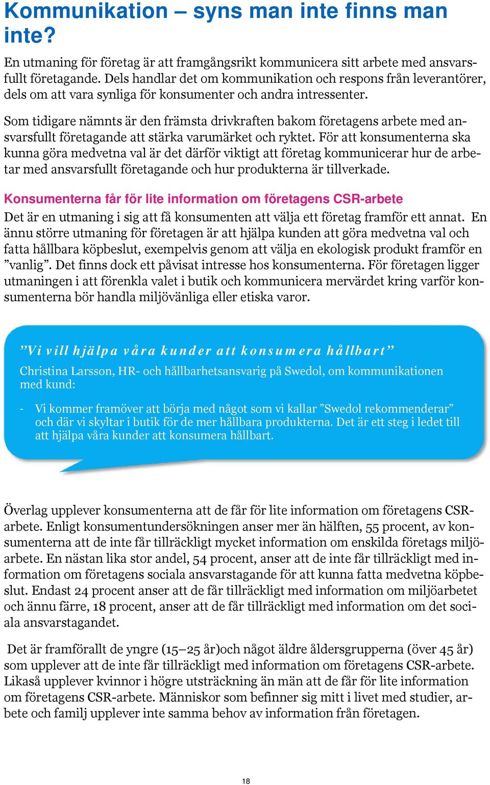 Som tidigare nämnts är den främsta drivkraften bakom företagens arbete med ansvarsfullt företagande att stärka varumärket och ryktet.