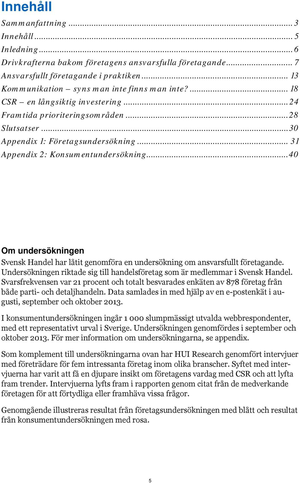 .. 31 Appendix 2: Konsumentundersökning... 40 Om undersökningen Svensk Handel har låtit genomföra en undersökning om ansvarsfullt företagande.