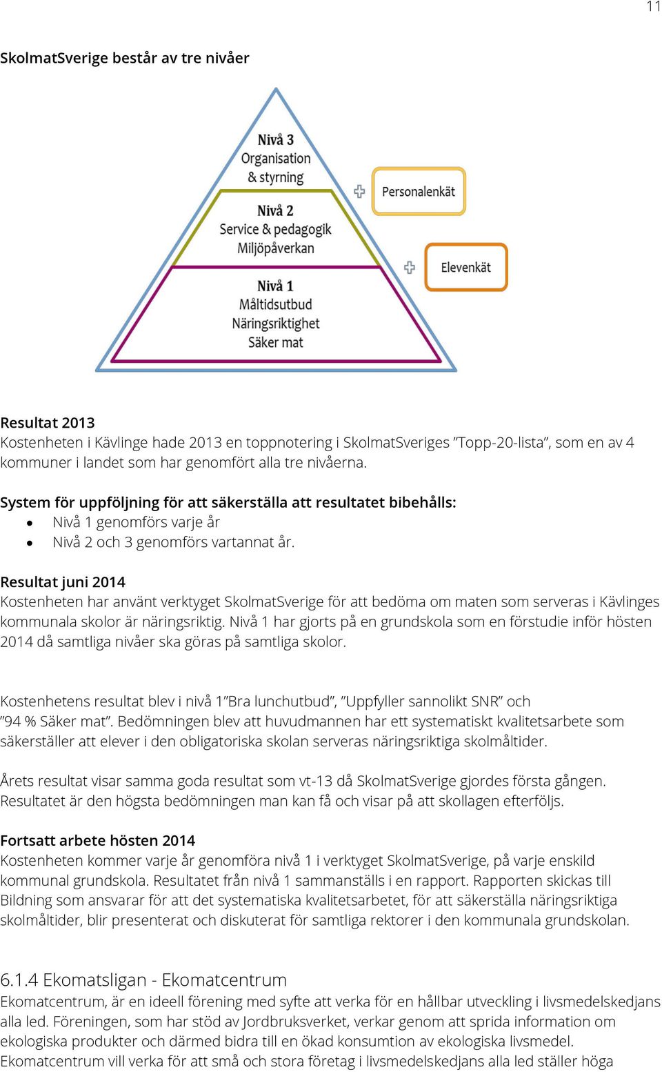 Resultat juni 2014 Kostenheten har använt verktyget SkolmatSverige för att bedöma om maten som serveras i Kävlinges kommunala skolor är näringsriktig.