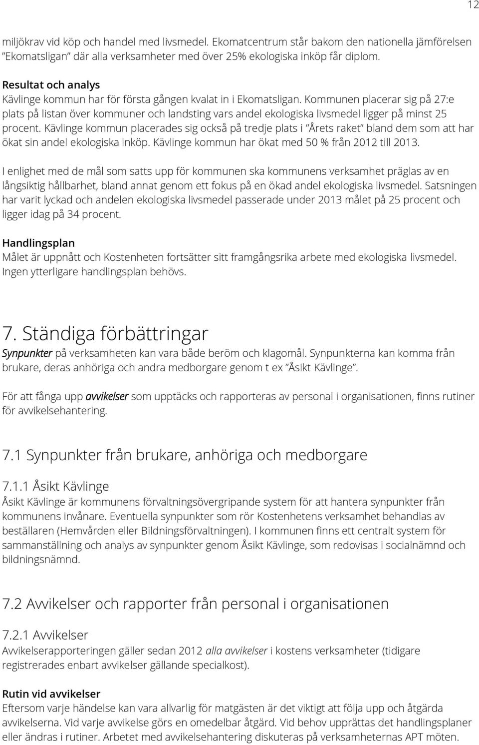 Kävlinge kommun placerades sig också på tredje plats i Årets raket bland dem som att har ökat sin andel ekologiska inköp. Kävlinge kommun har ökat med 50 % från 2012 till 2013.