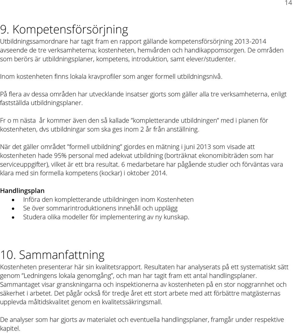 På flera av dessa områden har utvecklande insatser gjorts som gäller alla tre verksamheterna, enligt fastställda utbildningsplaner.