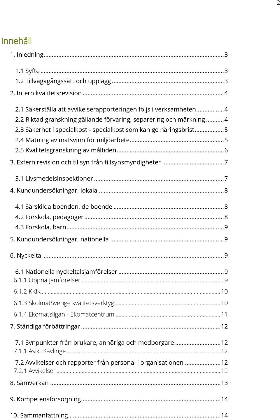 Extern revision och tillsyn från tillsynsmyndigheter... 7 3.1 Livsmedelsinspektioner... 7 4. Kundundersökningar, lokala... 8 4.1 Särskilda boenden, de boende... 8 4.2 Förskola, pedagoger... 8 4.3 Förskola, barn.