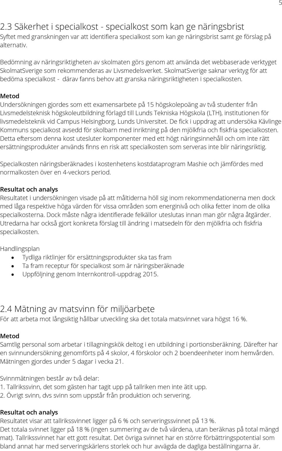 SkolmatSverige saknar verktyg för att bedöma specialkost - därav fanns behov att granska näringsriktigheten i specialkosten.