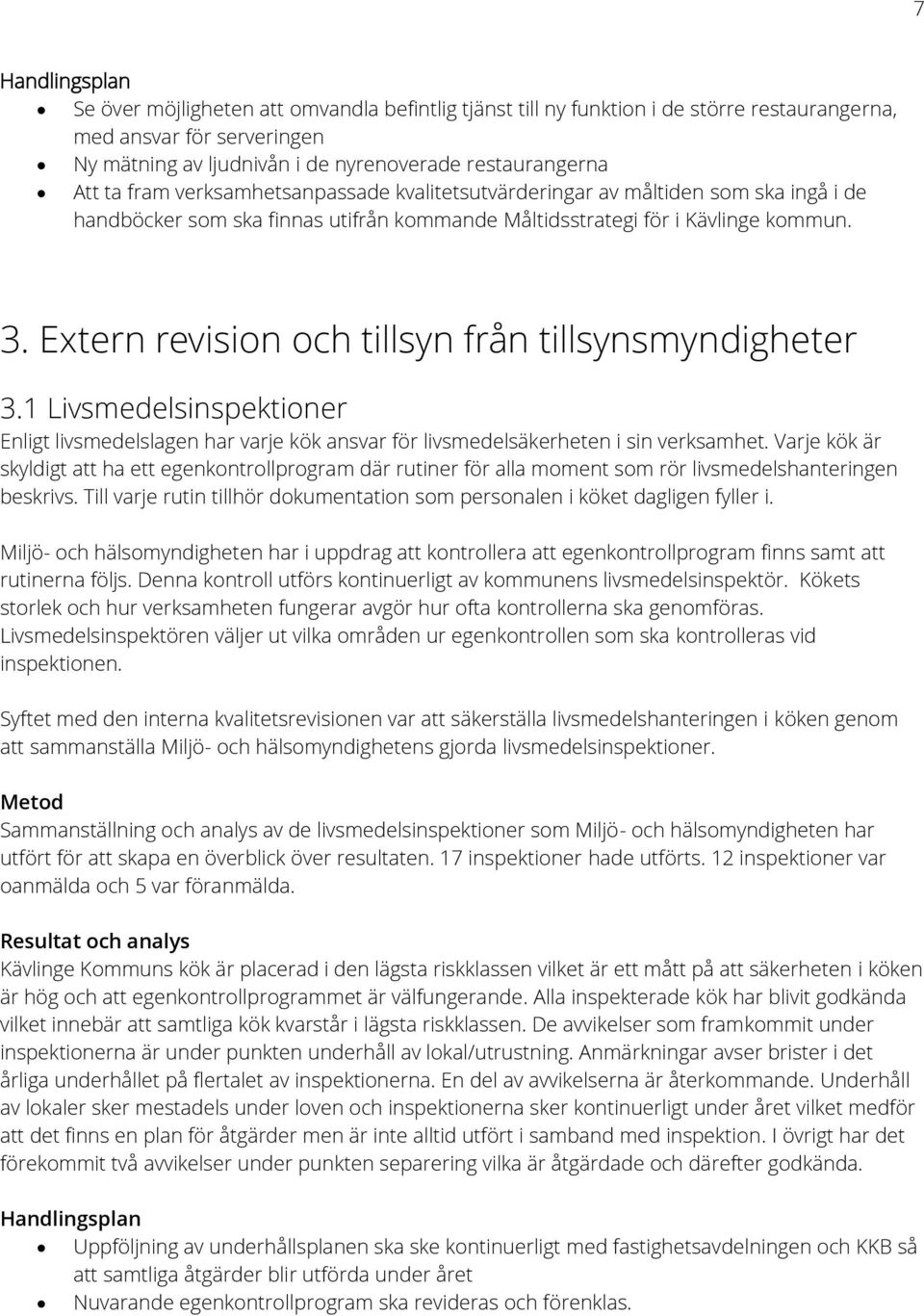 Extern revision och tillsyn från tillsynsmyndigheter 3.1 Livsmedelsinspektioner Enligt livsmedelslagen har varje kök ansvar för livsmedelsäkerheten i sin verksamhet.