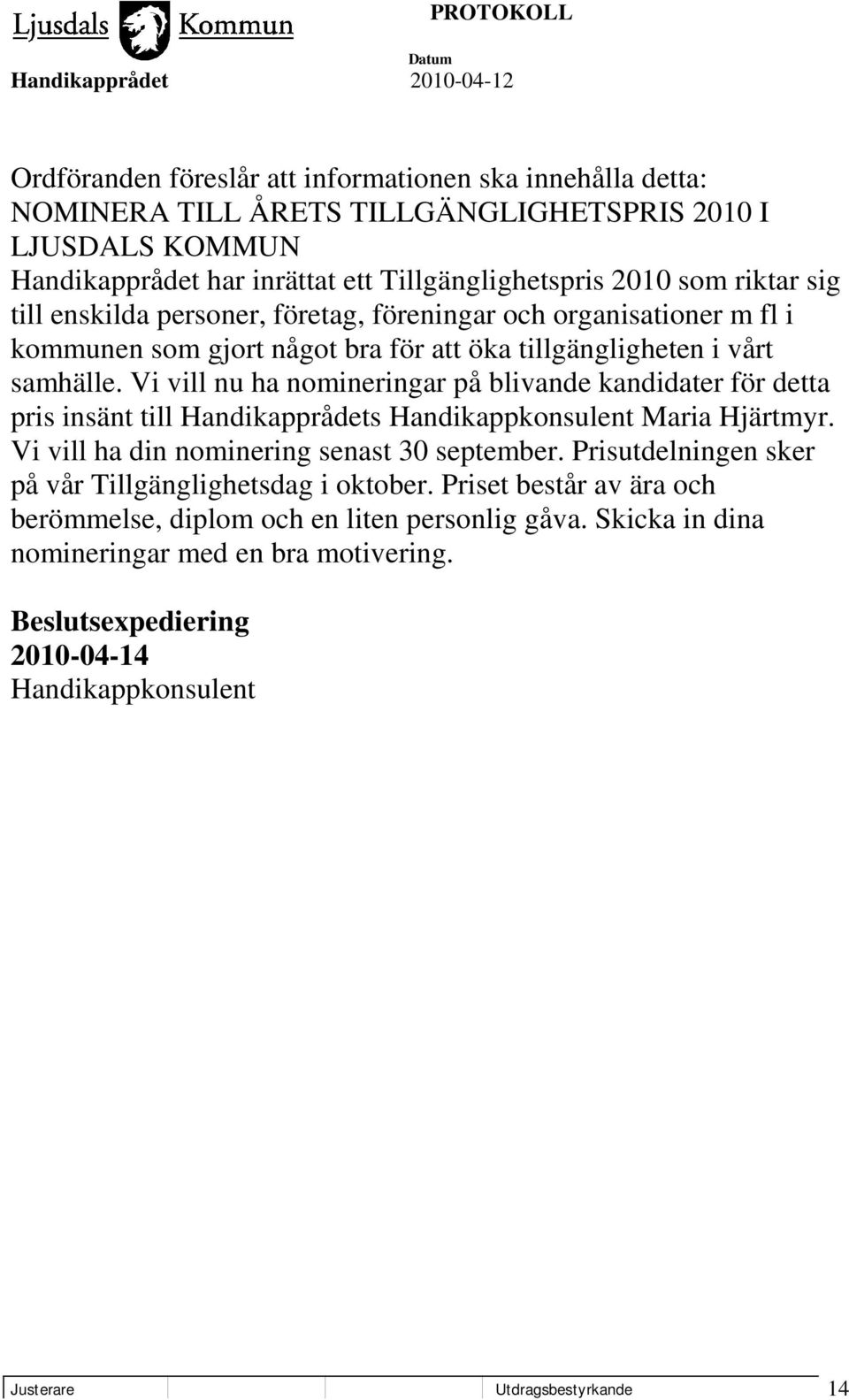 Vi vill nu ha nomineringar på blivande kandidater för detta pris insänt till Handikapprådets Handikappkonsulent Maria Hjärtmyr. Vi vill ha din nominering senast 30 september.