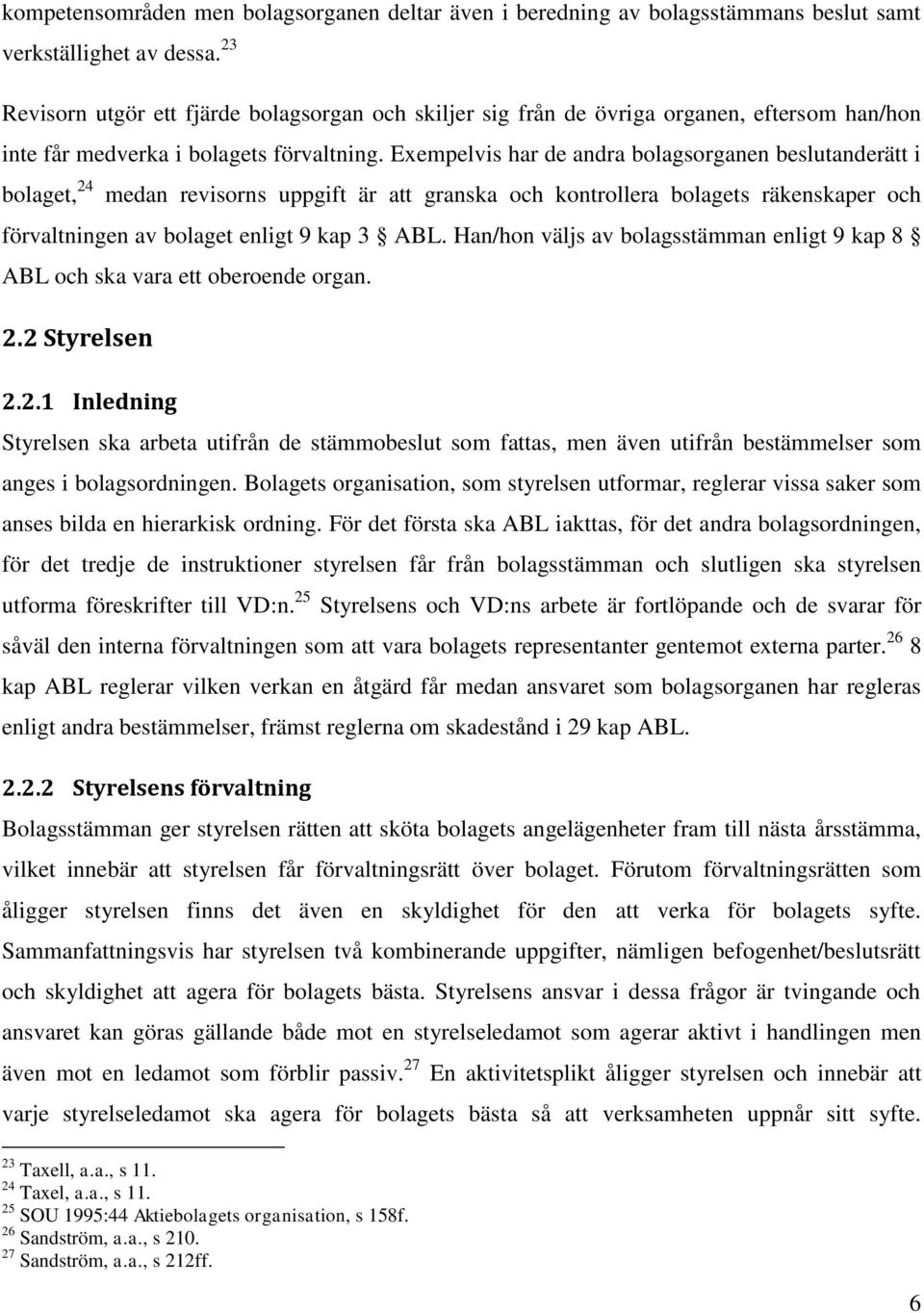 Exempelvis har de andra bolagsorganen beslutanderätt i bolaget, 24 medan revisorns uppgift är att granska och kontrollera bolagets räkenskaper och förvaltningen av bolaget enligt 9 kap 3 ABL.