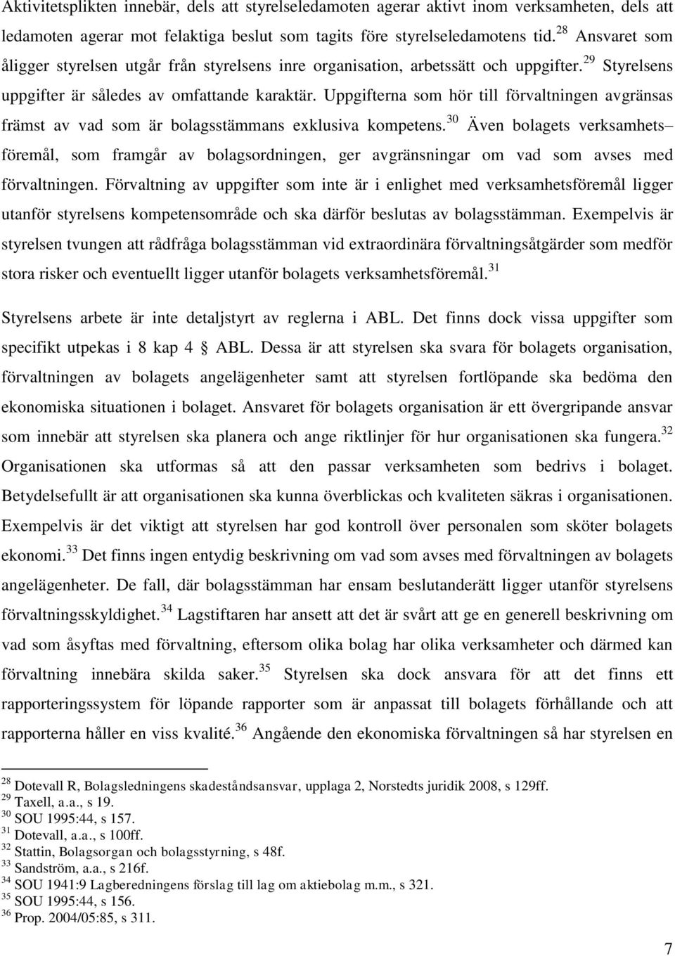 Uppgifterna som hör till förvaltningen avgränsas främst av vad som är bolagsstämmans exklusiva kompetens.