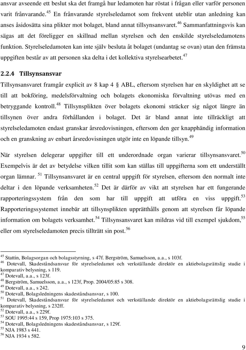 46 Sammanfattningsvis kan sägas att det föreligger en skillnad mellan styrelsen och den enskilde styrelseledamotens funktion.