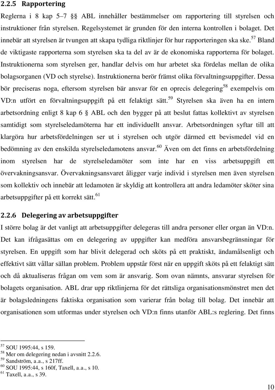 57 Bland de viktigaste rapporterna som styrelsen ska ta del av är de ekonomiska rapporterna för bolaget.