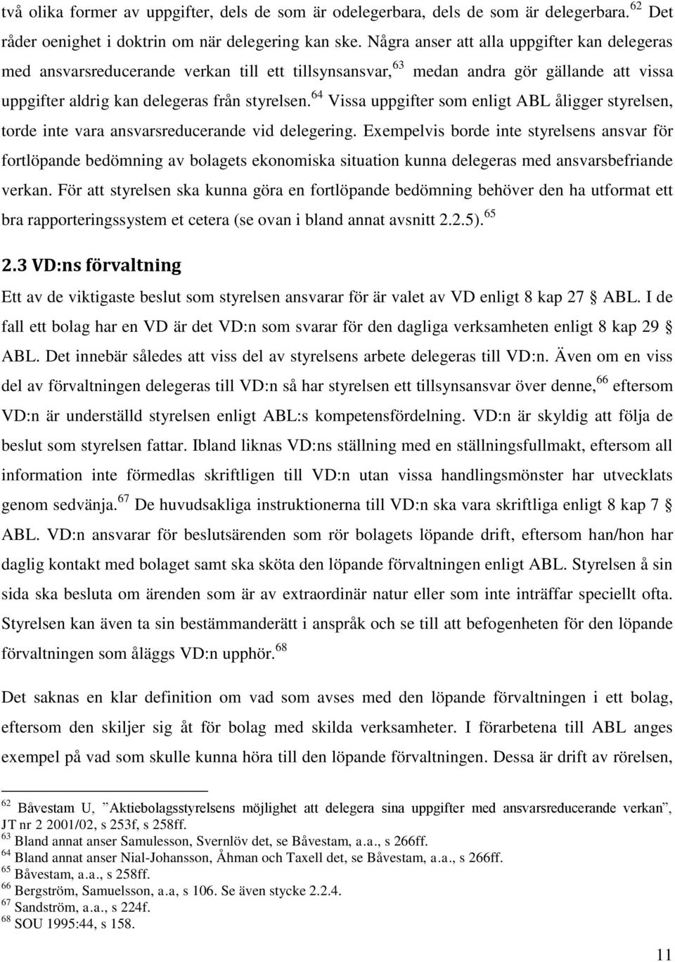 64 Vissa uppgifter som enligt ABL åligger styrelsen, torde inte vara ansvarsreducerande vid delegering.